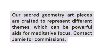 Our sacred geometry art pieces are crafted to represent different themes which can be powerful aids for meditative focus Contact Jamie for commissions